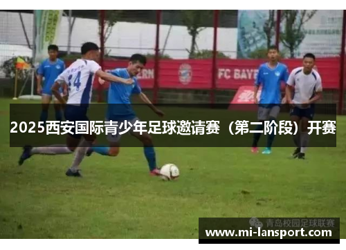 2025西安国际青少年足球邀请赛（第二阶段）开赛