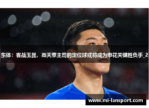 东体：客战玉昆，高天意主罚的定位球或将成为申花关键胜负手_2