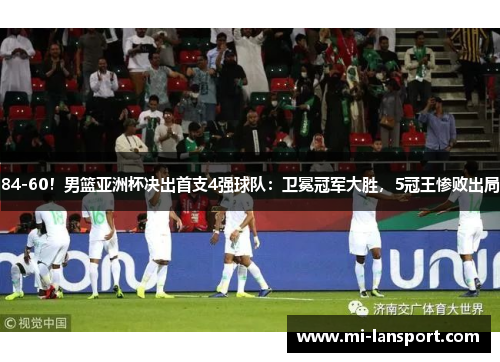 84-60！男篮亚洲杯决出首支4强球队：卫冕冠军大胜，5冠王惨败出局